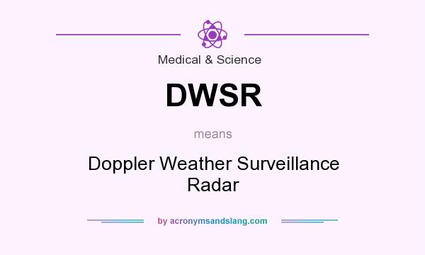 What does DWSR mean? It stands for Doppler Weather Surveillance Radar