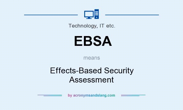 What does EBSA mean? It stands for Effects-Based Security Assessment