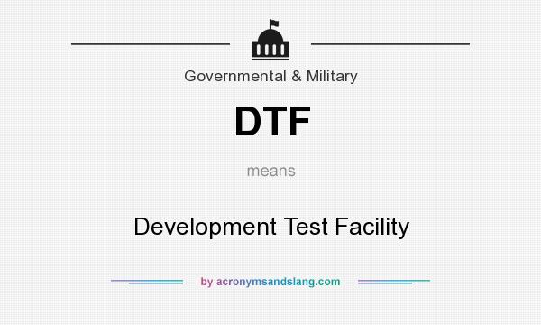 What does DTF mean? It stands for Development Test Facility