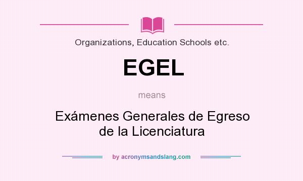 What does EGEL mean? It stands for Exámenes Generales de Egreso de la Licenciatura