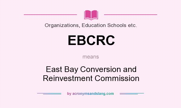 What does EBCRC mean? It stands for East Bay Conversion and Reinvestment Commission