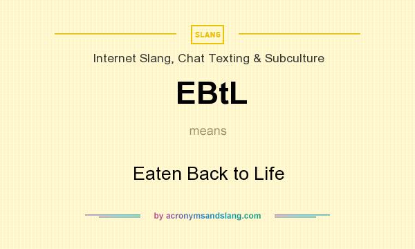 What does EBtL mean? It stands for Eaten Back to Life
