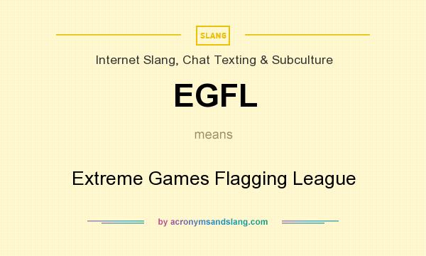 What does EGFL mean? It stands for Extreme Games Flagging League