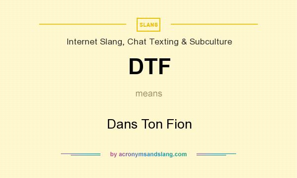 What does DTF mean? It stands for Dans Ton Fion