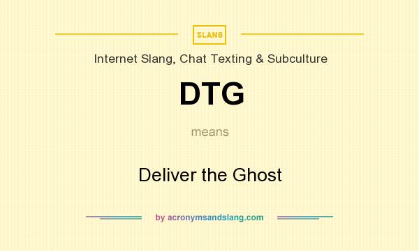 What does DTG mean? It stands for Deliver the Ghost