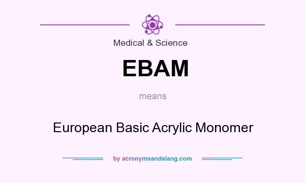 What does EBAM mean? It stands for European Basic Acrylic Monomer