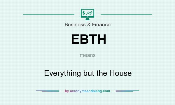 What does EBTH mean? It stands for Everything but the House