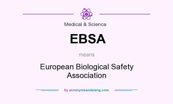 What does EBSA mean? It stands for European Biological Safety Association
