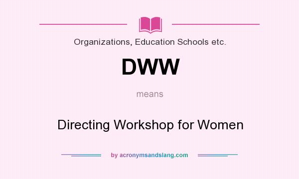 What does DWW mean? It stands for Directing Workshop for Women