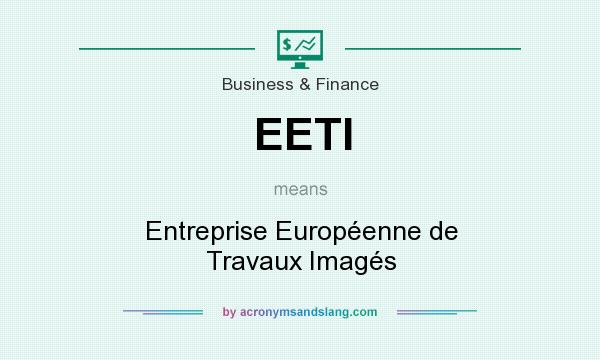 What does EETI mean? It stands for Entreprise Européenne de Travaux Imagés