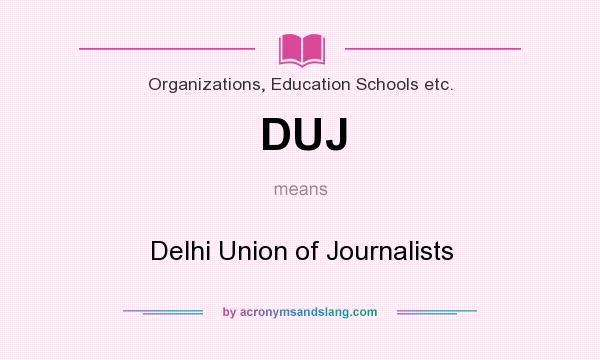 What does DUJ mean? It stands for Delhi Union of Journalists