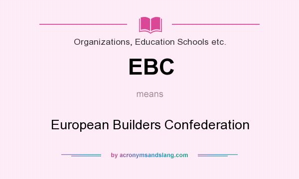 What does EBC mean? It stands for European Builders Confederation
