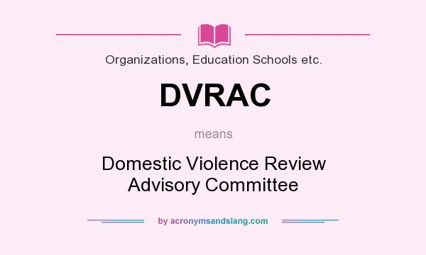 What does DVRAC mean? It stands for Domestic Violence Review Advisory Committee
