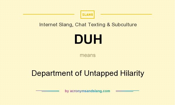 What does DUH mean? It stands for Department of Untapped Hilarity