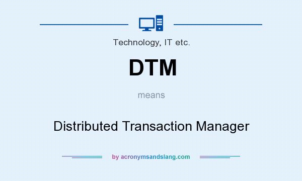What does DTM mean? It stands for Distributed Transaction Manager