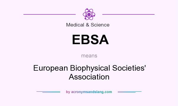 What does EBSA mean? It stands for European Biophysical Societies` Association