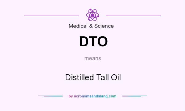What does DTO mean? It stands for Distilled Tall Oil