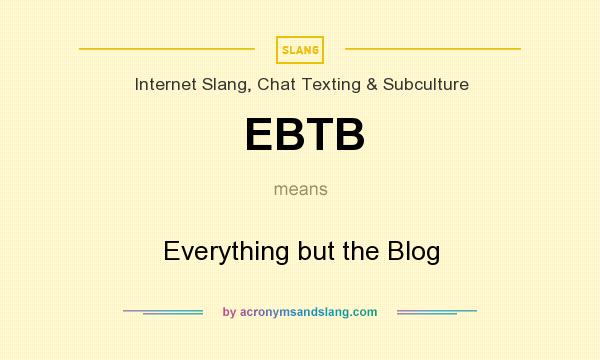 What does EBTB mean? It stands for Everything but the Blog