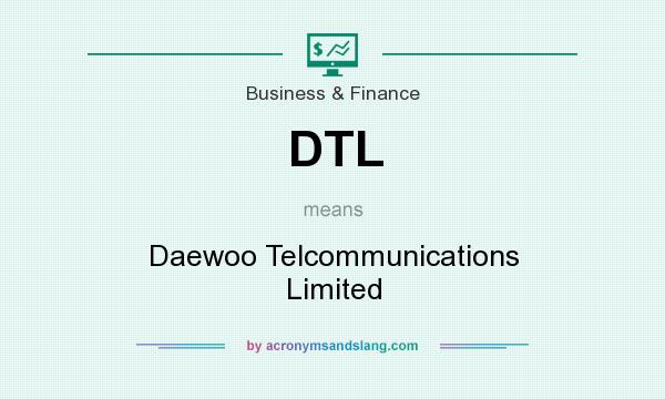 What does DTL mean? It stands for Daewoo Telcommunications Limited