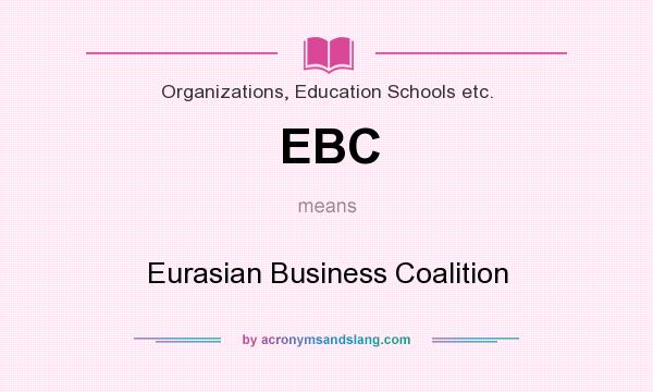What does EBC mean? It stands for Eurasian Business Coalition