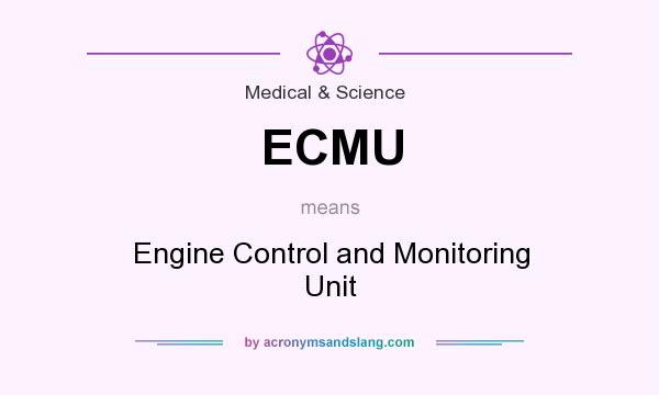 What does ECMU mean? It stands for Engine Control and Monitoring Unit