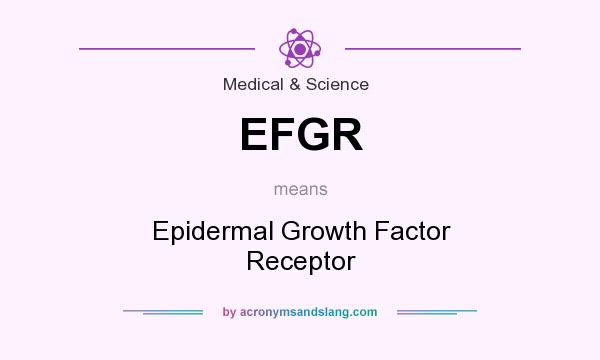 What does EFGR mean? It stands for Epidermal Growth Factor Receptor