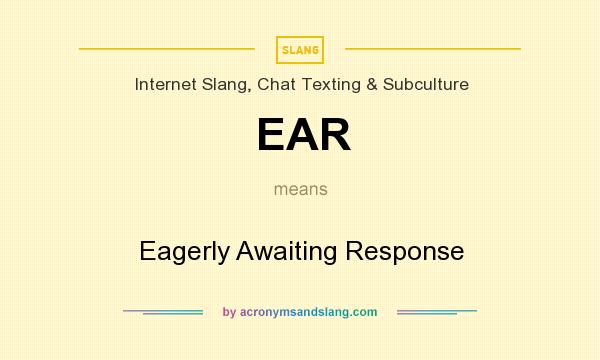 What does EAR mean? It stands for Eagerly Awaiting Response
