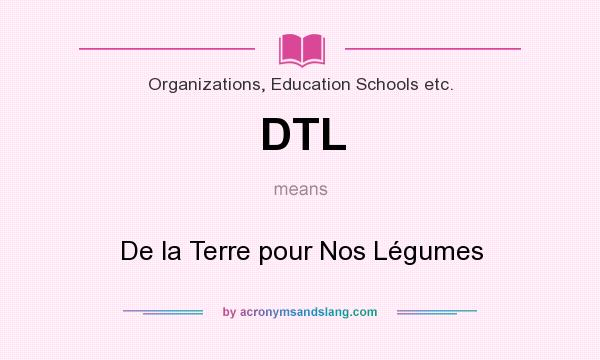 What does DTL mean? It stands for De la Terre pour Nos Légumes