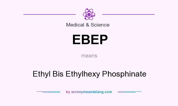 What does EBEP mean? It stands for Ethyl Bis Ethylhexy Phosphinate