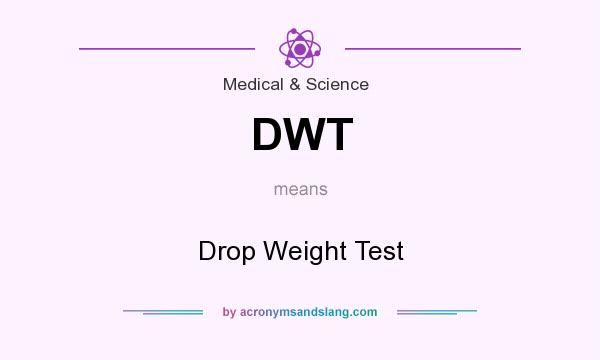 What does DWT mean? It stands for Drop Weight Test