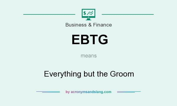 What does EBTG mean? It stands for Everything but the Groom