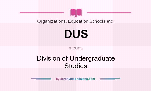 What does DUS mean? It stands for Division of Undergraduate Studies