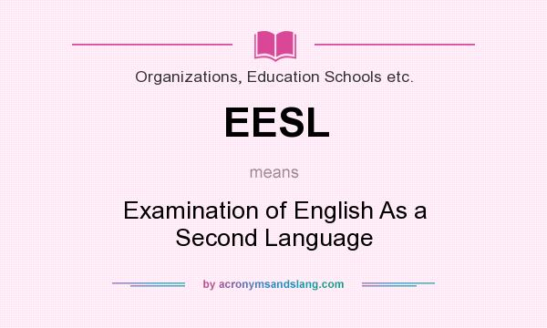 What does EESL mean? It stands for Examination of English As a Second Language