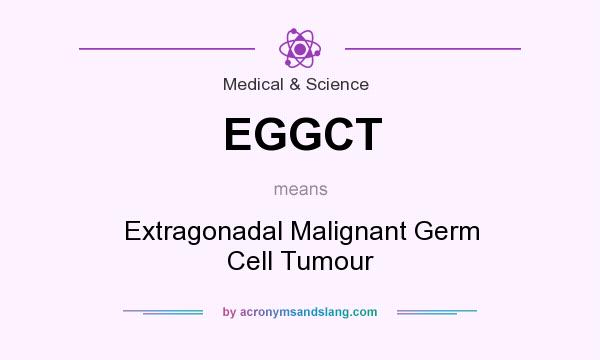 What does EGGCT mean? It stands for Extragonadal Malignant Germ Cell Tumour