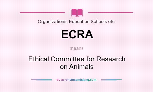 What does ECRA mean? It stands for Ethical Committee for Research on Animals