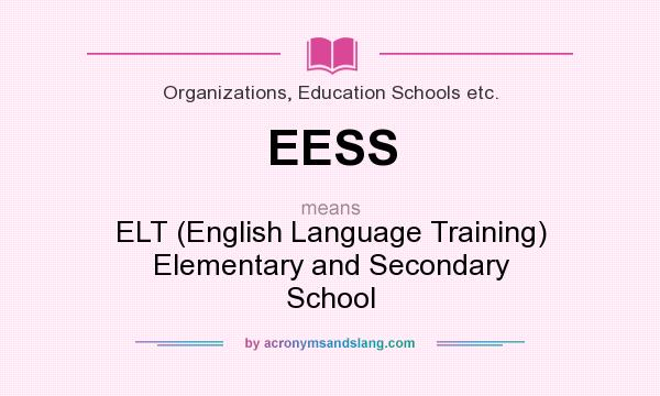 What does EESS mean? It stands for ELT (English Language Training) Elementary and Secondary School