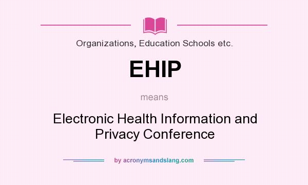 What does EHIP mean? It stands for Electronic Health Information and Privacy Conference