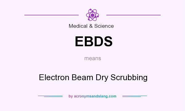 What does EBDS mean? It stands for Electron Beam Dry Scrubbing
