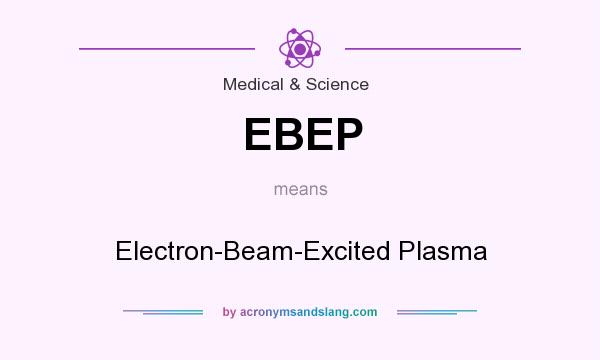 What does EBEP mean? It stands for Electron-Beam-Excited Plasma
