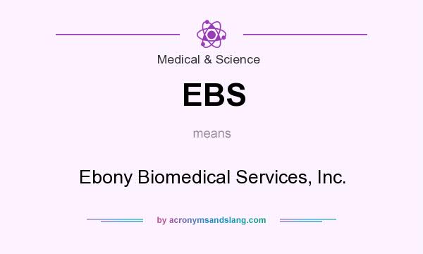 What does EBS mean? It stands for Ebony Biomedical Services, Inc.