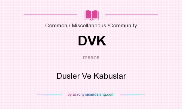 What does DVK mean? It stands for Dusler Ve Kabuslar