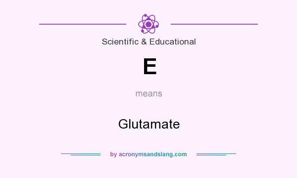 What does E mean? It stands for Glutamate