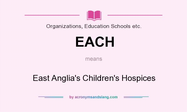 What does EACH mean? It stands for East Anglia`s Children`s Hospices