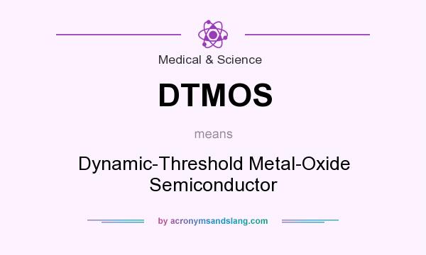 What does DTMOS mean? It stands for Dynamic-Threshold Metal-Oxide Semiconductor