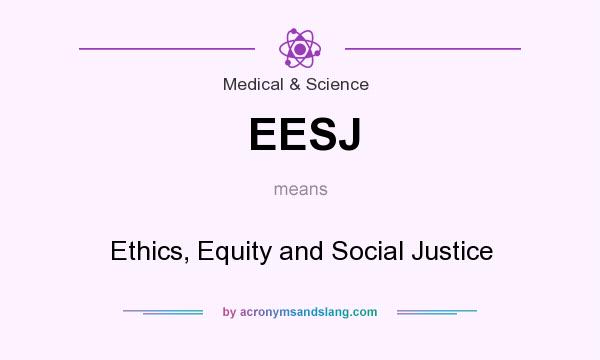 What does EESJ mean? It stands for Ethics, Equity and Social Justice