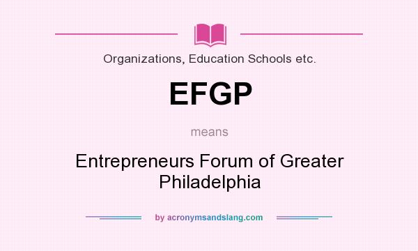 What does EFGP mean? It stands for Entrepreneurs Forum of Greater Philadelphia