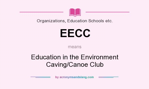 What does EECC mean? It stands for Education in the Environment Caving/Canoe Club