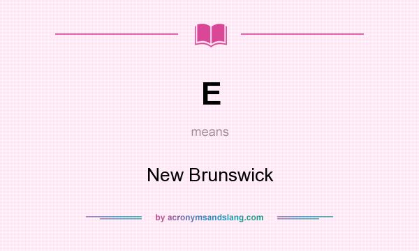 What does E mean? It stands for New Brunswick