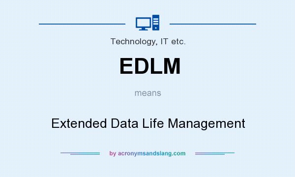 What does EDLM mean? It stands for Extended Data Life Management