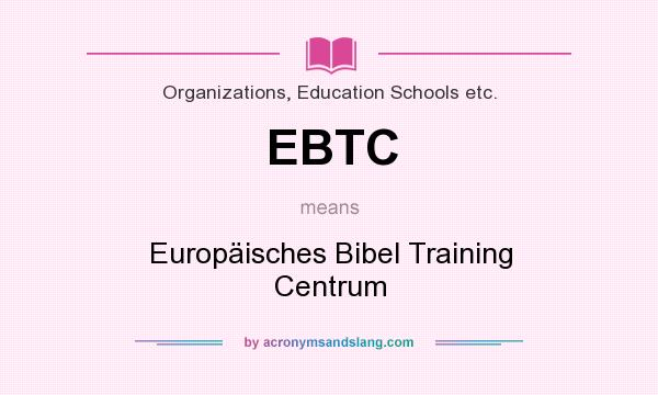 What does EBTC mean? It stands for Europäisches Bibel Training Centrum